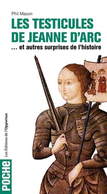 Les testicules de Jeanne d'Arc... et autres surprises de l'histoire