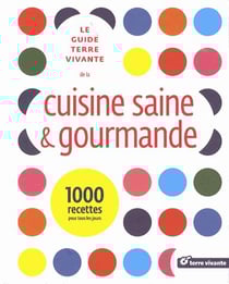 Le guide terre vivante de la cuisine saine