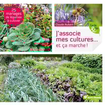 J'associe mes cultures... et ca marche ! - 25 mariages de légumes à cultiver
