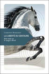La liberté du centaure - petit traité sur le voyage à cheval