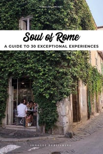 Soul Of Rome : A Guide To 30 Exceptional Experiences