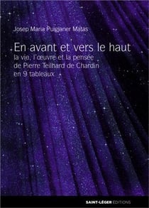 En avant et vers le haut - la vie, l'oeuvre et la pensée de pierre teilhard de chardin en 9 tableaux