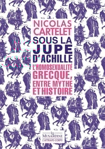 Sous la jupe d'Achille : L'homosexualité grecque, entre mythe et histoire