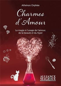 Charmes d'amour - la magie à l'usage de l'amour, de la beauté et du foyer.