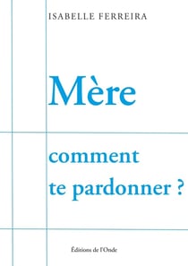Mère comment te pardonner ?