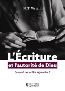 L'écriture et l'autorité de Dieu, comment lire la Bible aujourd'hui ?