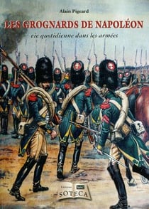 Les Grognards De Napoleon : La Vie Quotidienne Des Soldats