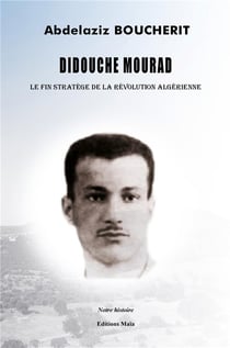 Didouche mourad : le fin stratège de la révolution algérienne
