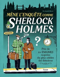 Mène l'enquête comme Sherlock Holmes - Près de 40 énigmes inspirées du plus célèbre des détectives