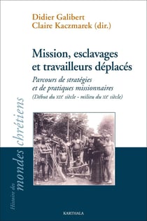 Mission, esclavage et travailleurs déplacés : Parcours de stratégies et de pratiques missionnaires (début du XIXe siècle - milieu du XXe siècle)