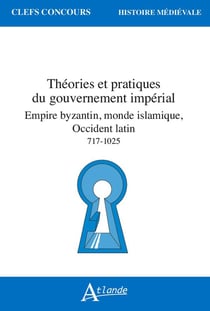 Théories et pratiques du gouvernement impérial, Empire byzantin, monde islamique, Occident latin 717-1025
