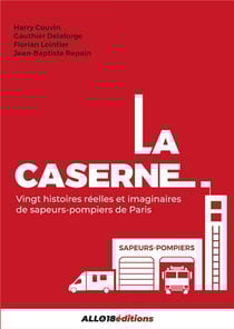 La Caserne : 20 histoires réelles et imaginaires de sapeurs-pompiers de Paris