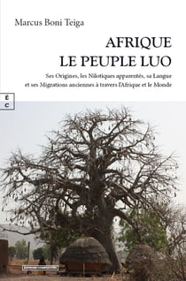 Afrique, le peuple Luo : Ses origines, les nilotiques apparentes, sa langue et ses migrations anciennes à travers l'Afrique et le Monde