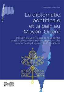 La diplomatie pontificale et la paix au moyen-orient : l'action du saint-siège dans le conflit israélo-palestinien à travers la gestion des ressources hydriques transfrontalières