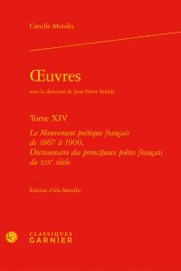 Oeuvres t.14 - le mouvement poétique français de 1867 à 1900, dictionnaires des principaux poètes français du XIXe siècle