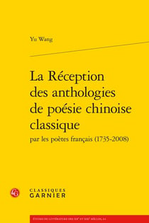 La réception des anthologies de poésie chinoise classique par les poètes français (1735-2008)