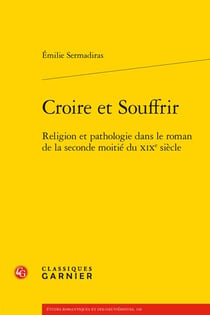 Croire et souffrir : religion et pathologie dans le roman de la seconde moitié du XIXe siècle