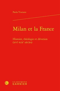 Milan et la France : histoire, théologie et dévotion (XVIe-XIXe siècles)