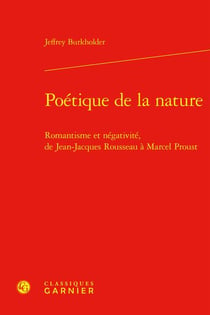 Poétique de la nature : romantisme et négativité, de Jean-Jacques Rousseau à Marcel Proust