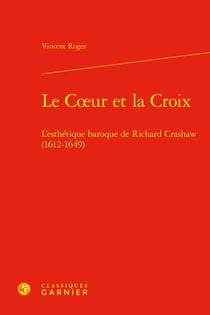 Le C?ur et la Croix : L'esthétique baroque de Richard Crashaw (1612-1649)