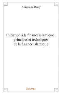 Initiation à la finance islamique : principes et techniques de la finance islamique