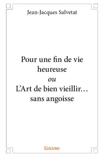 Pour une fin de vie heureuse ou l'art de bien vieillir... sans angoisse