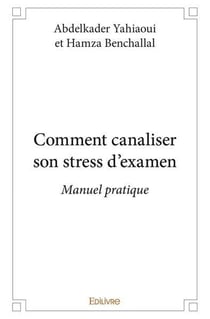 Comment canaliser son stress d'examen : Manuel pratique