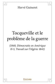 Tocqueville et le probleme de la guerre - (1840, democratie en amerique ii-3, travail sur l algerie