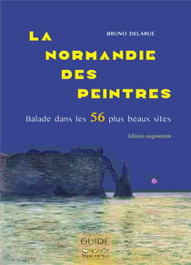 La Normandie des peintres : Balade dans les 56 plus beaux sites. Édition augmentée