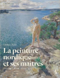 La peinture nordique et ses maîtres modernes - Danemark-Finlande-Islande-Norvège-Suède 1800-1920