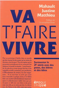 Va t'faire vivre : surmonter le 21e siècle avec des potes, des bières et des idées