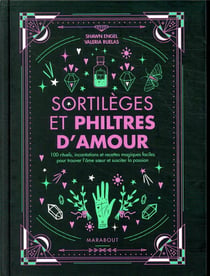 Sortilèges et philtres d'amour - 100 rituels, incantations et recettes magiques faciles pour trouver l'âme soeur et susciter la passion