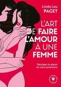 L'art de faire l'amour à une femme - décuplez le plaisir de votre partenaire
