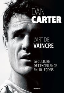 Dan Carter : l'art de vaincre - la culture de l'excellence en 10 leçons