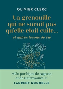 La grenouille qui ne savait pas qu'elle était cuite... et autres leçons de vie