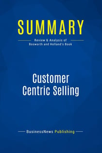 Summary: Customer Centric Selling : Review and Analysis of Bosworth and Holland's Book