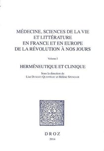 Médecine, sciences de la vie et littérature en France et en Europe, de la révolution à nos jours Tome 1 - herméneutique et clinique