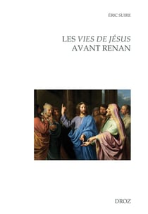 Les vies de jesus avant renan. editions, reecritures, circulations entre la france et l'europe