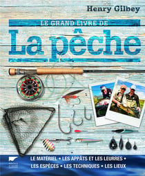 Le grand livre de la pêche - le matériel, les appâts et les leurres - les espèces - les techniques - les lieux