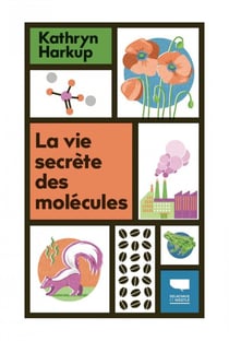 La vie secrète des molécules : Tout ce que vous avez toujours voulu savoir sur la matière