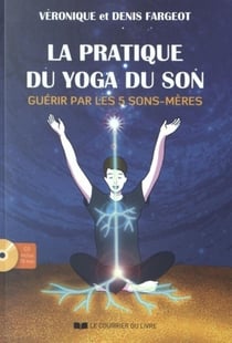 La pratique du yoga du son - guérir par les 5 sons-mère