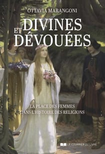 Divines et dévouées - La place des femmes dans l'histoire des religions
