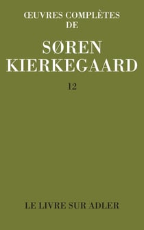 Oeuvres complètes de Soren Kierkegaard Tome 12