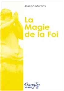 La magie de la foi : réaliser vos désirs