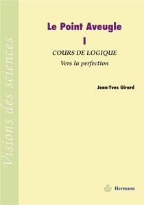 Le point aveugle Tome 1 - cours de logique - vers la perfection