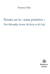 Pensées sur la "scène primitive" - Yves Bonnefoy, lecteur de Jarry et de Lely