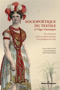 Sociopoétique du textile à l'âge classique : Du vêtement et de sa représentation à la poétique du texte