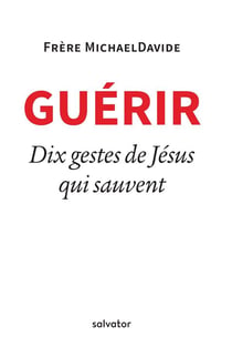 Guérir - 10 gestes de Jésus qui sauvent