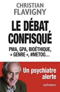 Le débat confisqué - PMA, GPA, bioéthique, "genre", #metoo... un psychiatre alerte