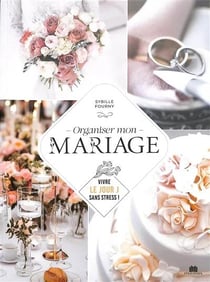 Organiser mon mariage : Vivre le jour J sans stress !